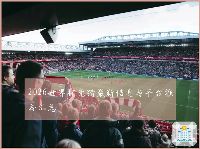 2026世界杯竞猜最新信息与平台推荐汇总