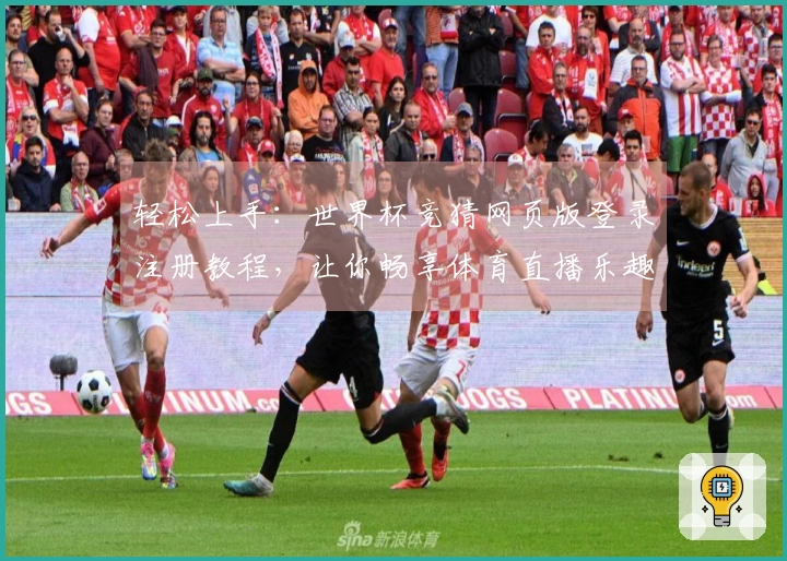 轻松上手：世界杯竞猜网页版登录注册教程，让你畅享体育直播乐趣