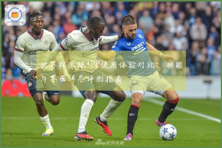 世界杯买球APP使用体验对比：功能与界面详尽评测指南