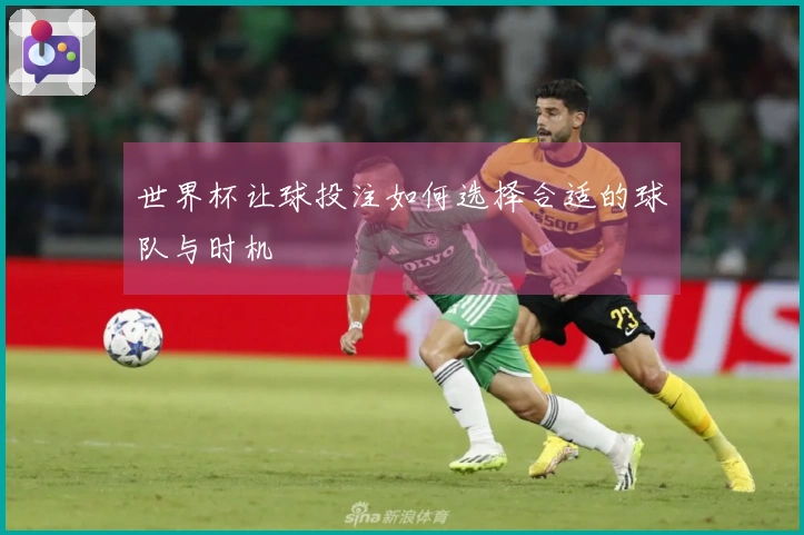 世界杯让球投注如何选择合适的球队与时机
