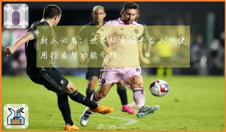 新人必看：世界杯竞猜平台入口使用指南与功能介绍